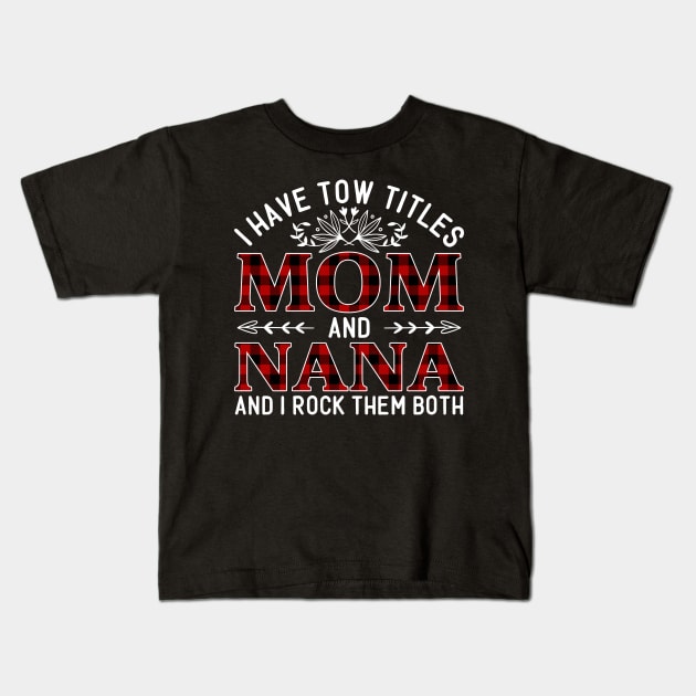 I Have Two Titles Mom And Nana And I Rock Them Both, Mother's Day Gift Kids T-Shirt by DragonTees